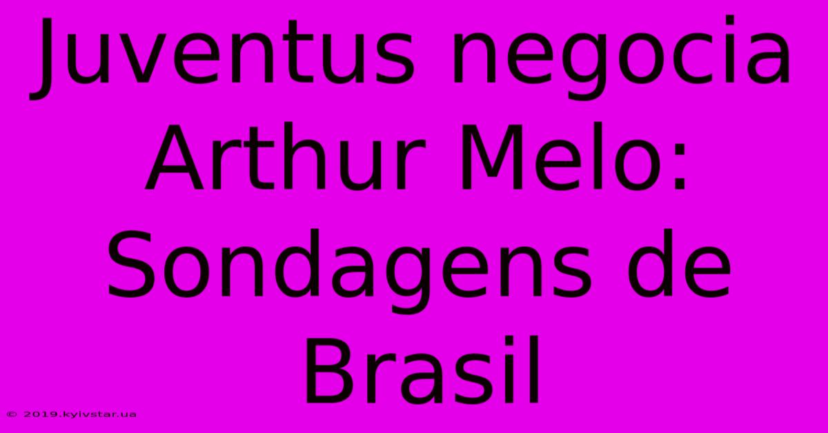 Juventus Negocia Arthur Melo: Sondagens De Brasil