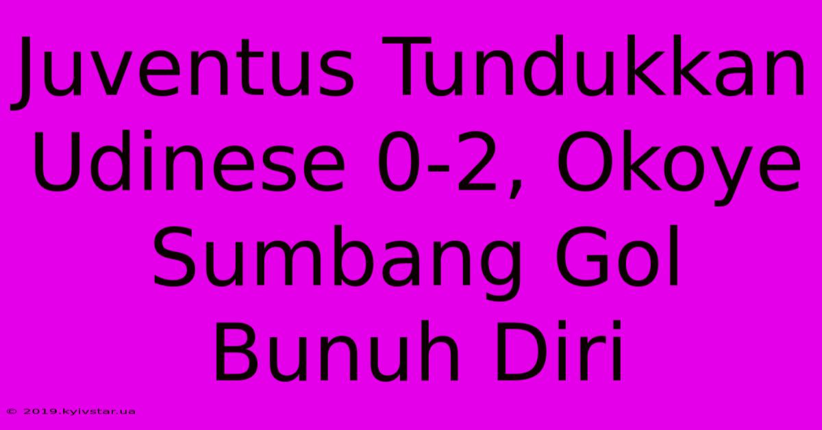 Juventus Tundukkan Udinese 0-2, Okoye Sumbang Gol Bunuh Diri