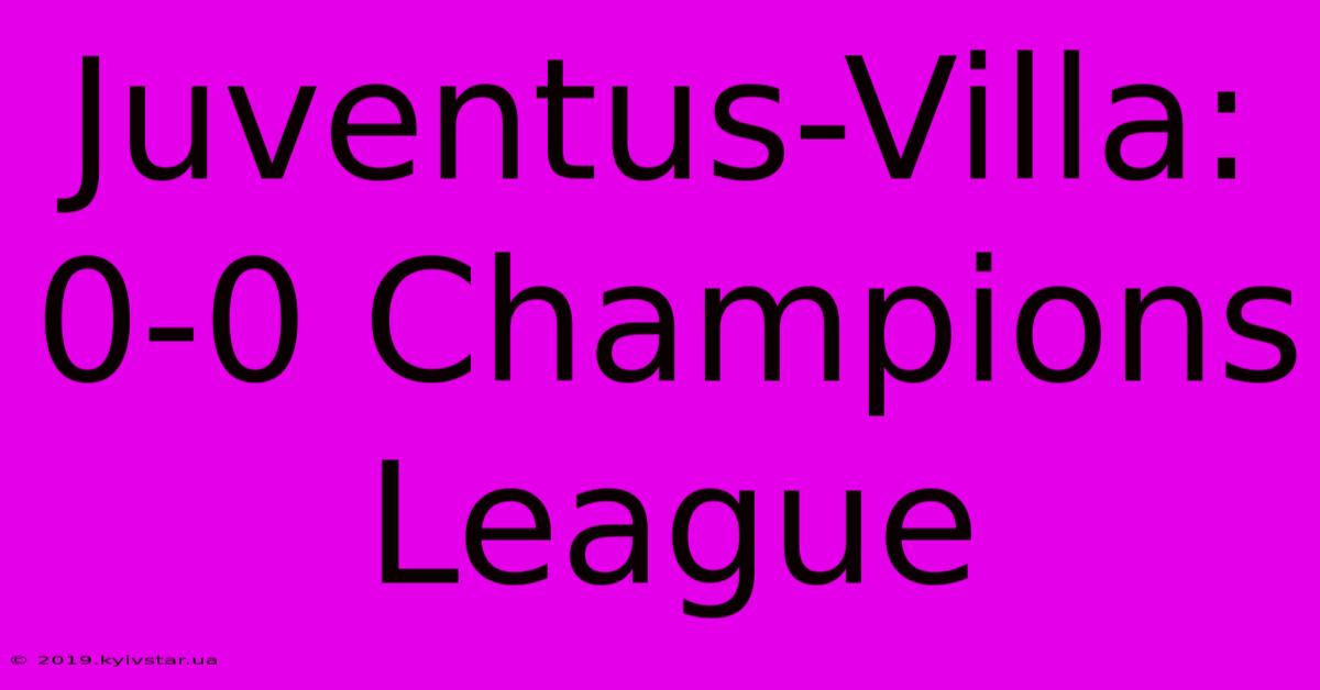 Juventus-Villa: 0-0 Champions League