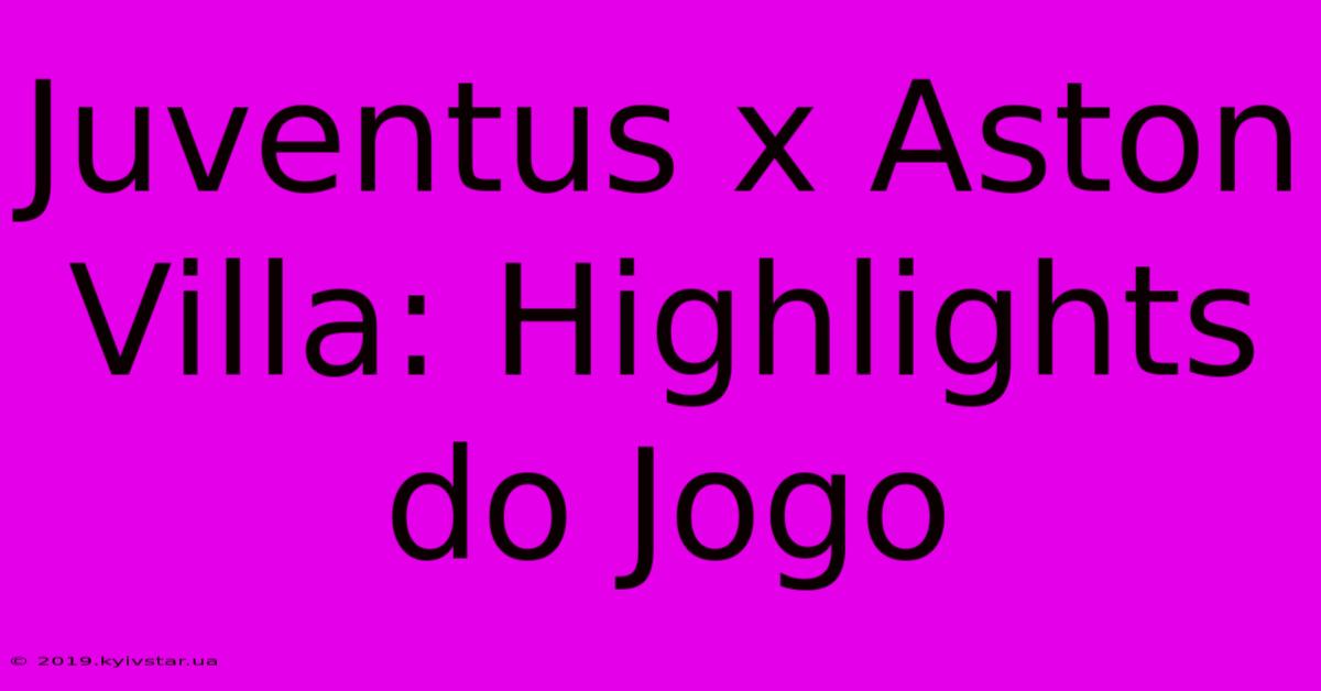 Juventus X Aston Villa: Highlights Do Jogo