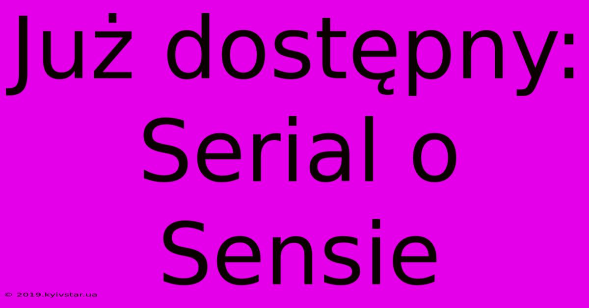 Już Dostępny: Serial O Sensie