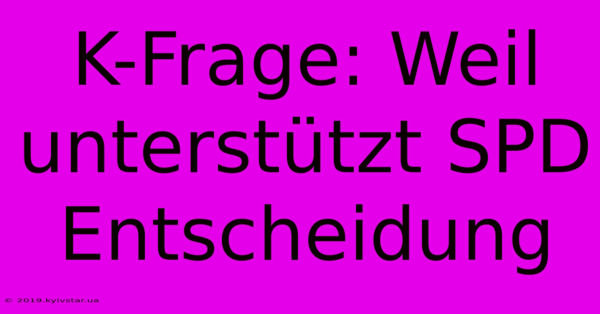 K-Frage: Weil Unterstützt SPD Entscheidung