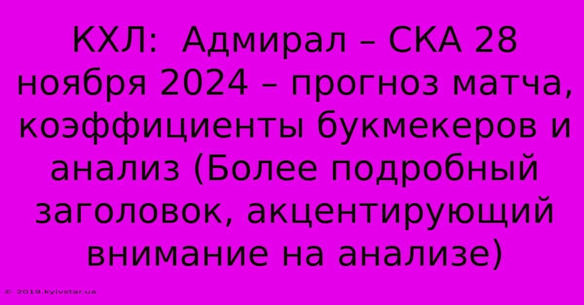 КХЛ:  Адмирал – СКА 28 Ноября 2024 – Прогноз Матча, Коэффициенты Букмекеров И Анализ (Более Подробный Заголовок, Акцентирующий Внимание На Анализе)