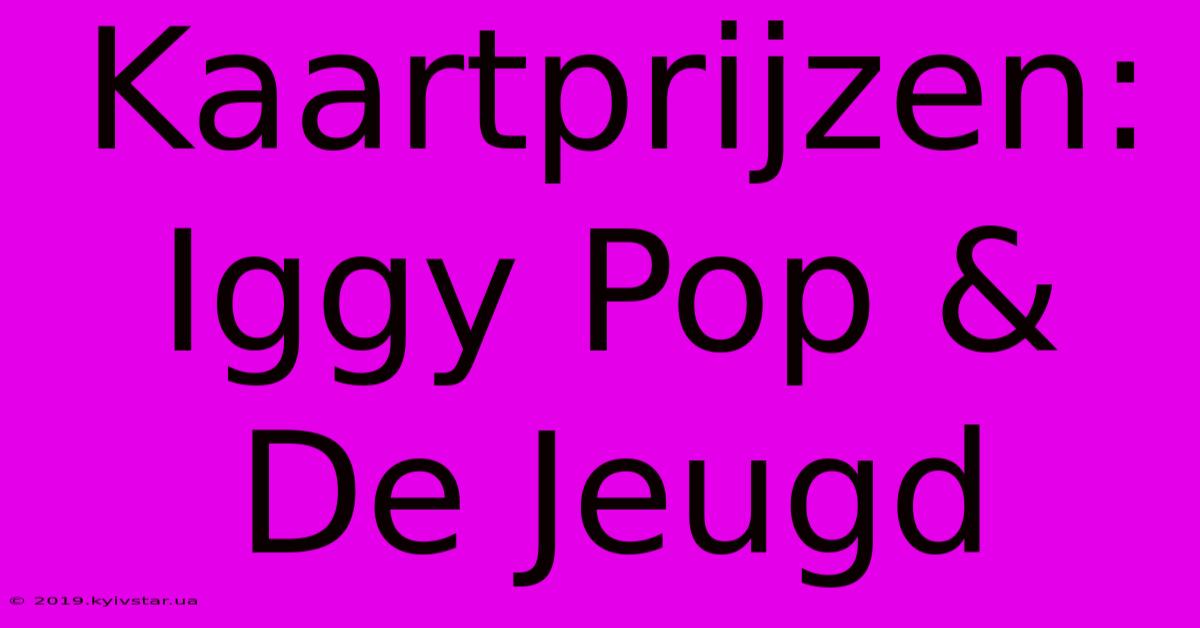 Kaartprijzen: Iggy Pop & De Jeugd