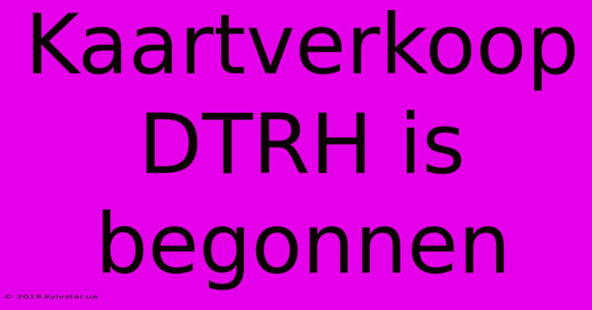 Kaartverkoop DTRH Is Begonnen