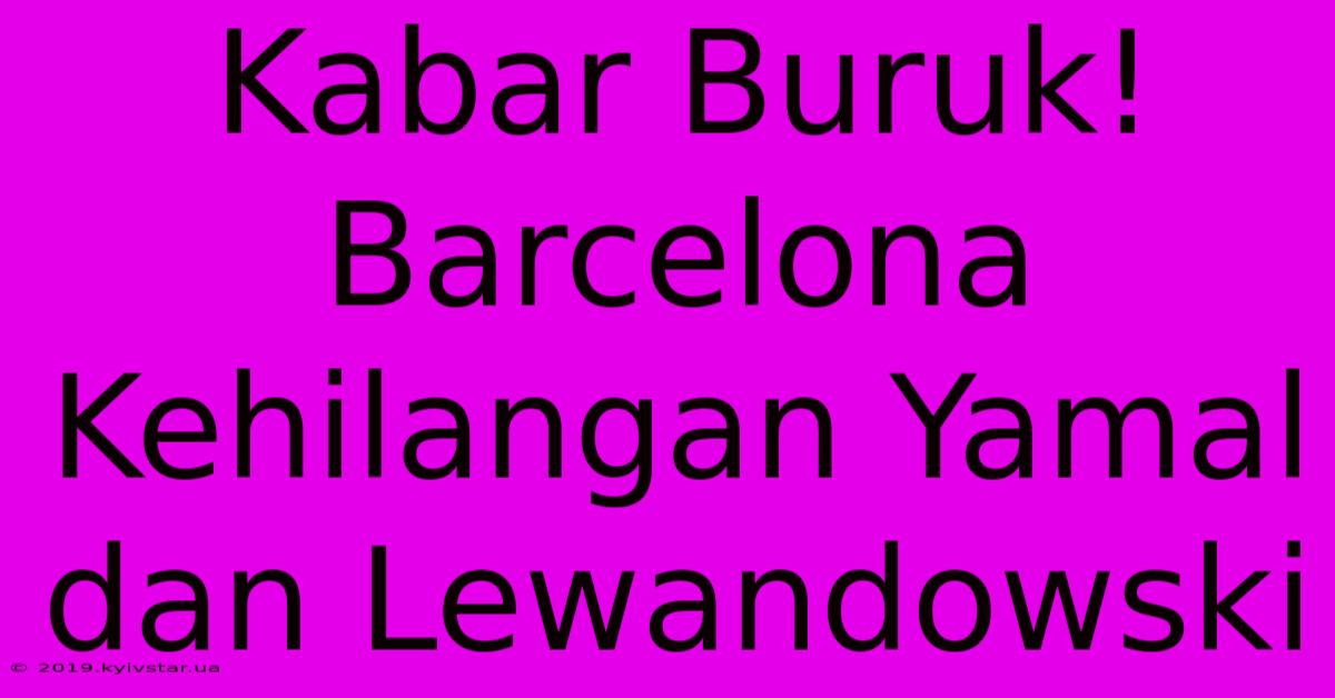 Kabar Buruk! Barcelona Kehilangan Yamal Dan Lewandowski 