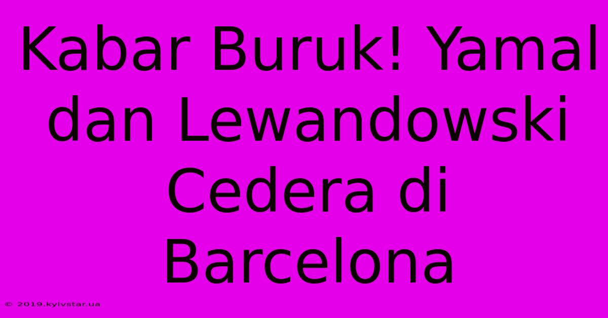 Kabar Buruk! Yamal Dan Lewandowski Cedera Di Barcelona