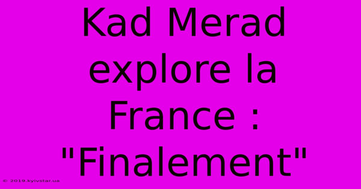 Kad Merad Explore La France : 