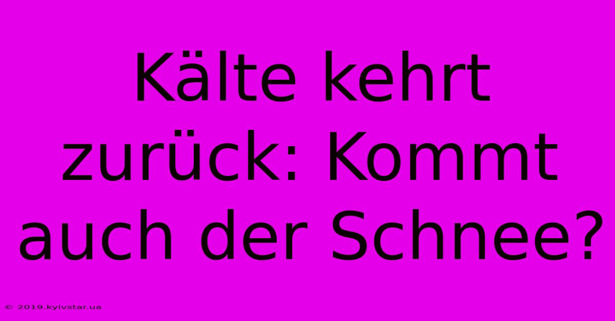 Kälte Kehrt Zurück: Kommt Auch Der Schnee?