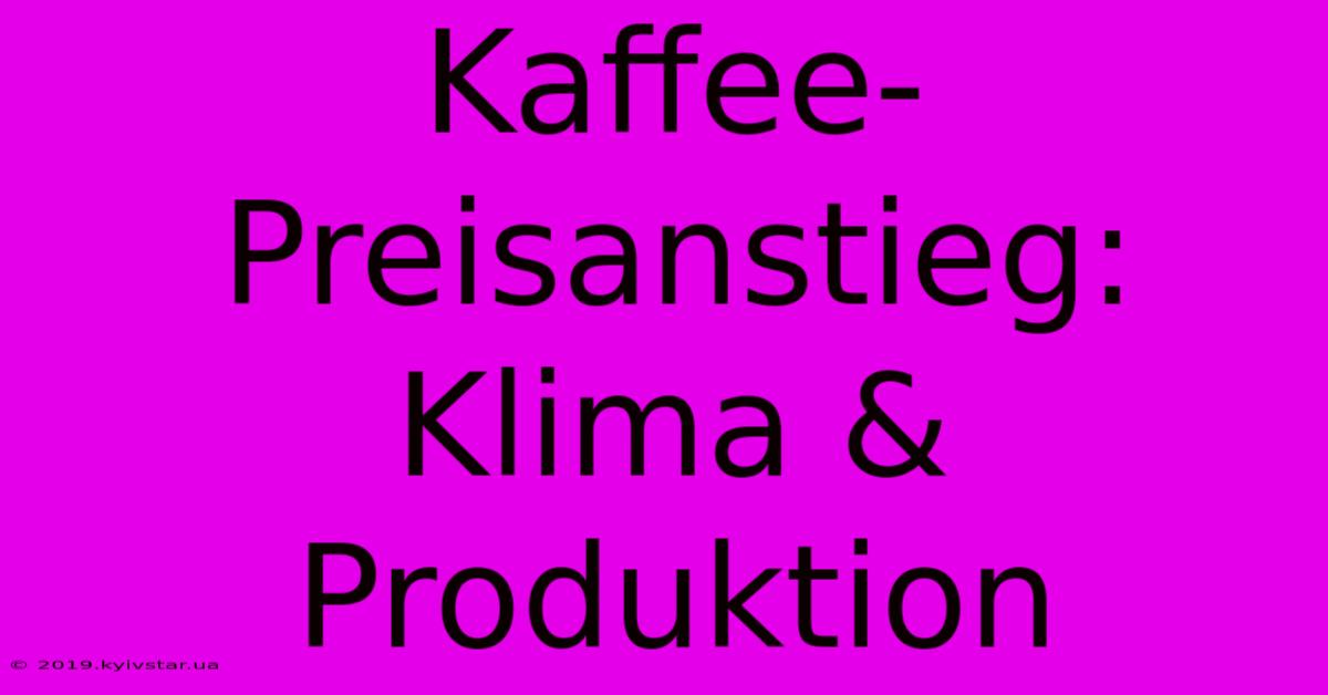 Kaffee-Preisanstieg: Klima & Produktion