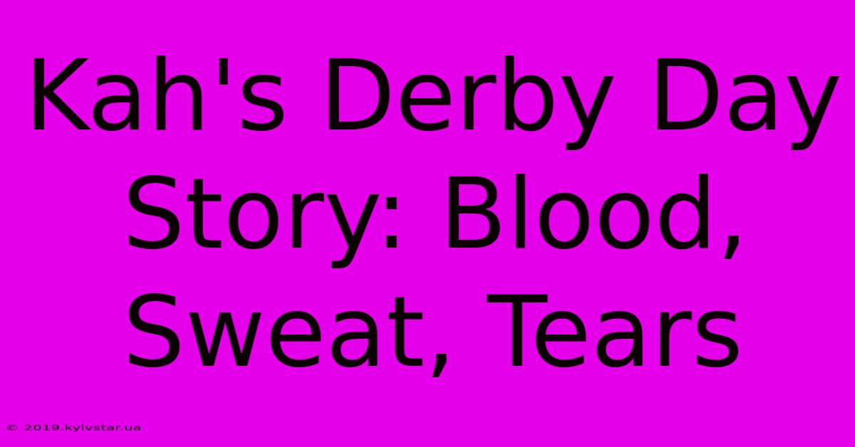 Kah's Derby Day Story: Blood, Sweat, Tears 