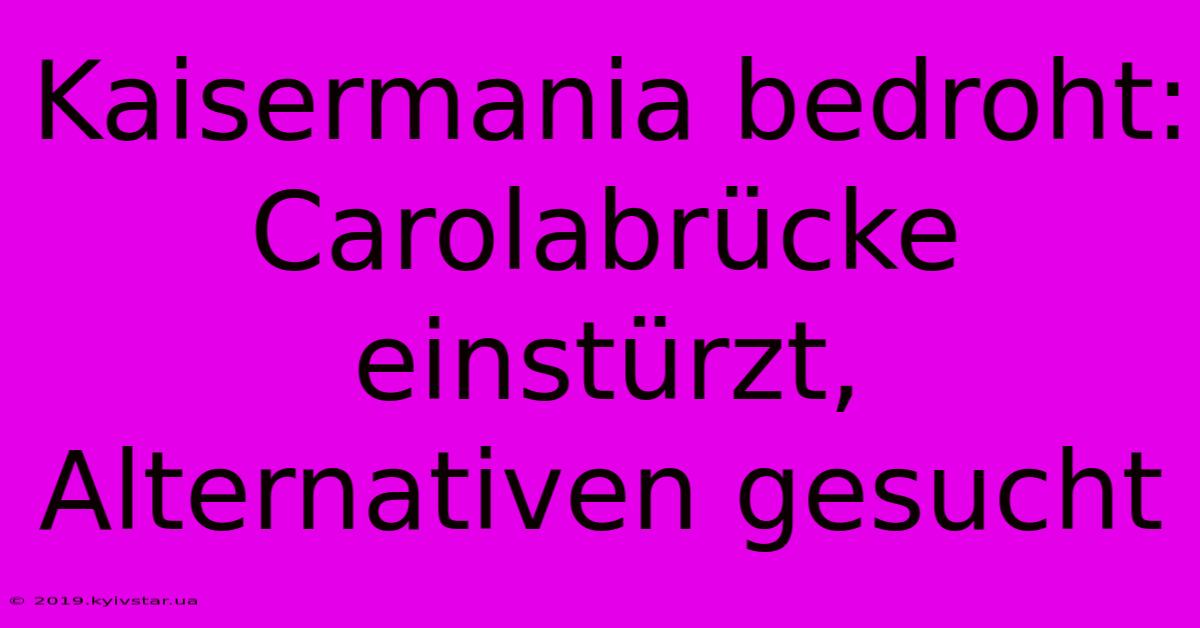 Kaisermania Bedroht: Carolabrücke Einstürzt, Alternativen Gesucht