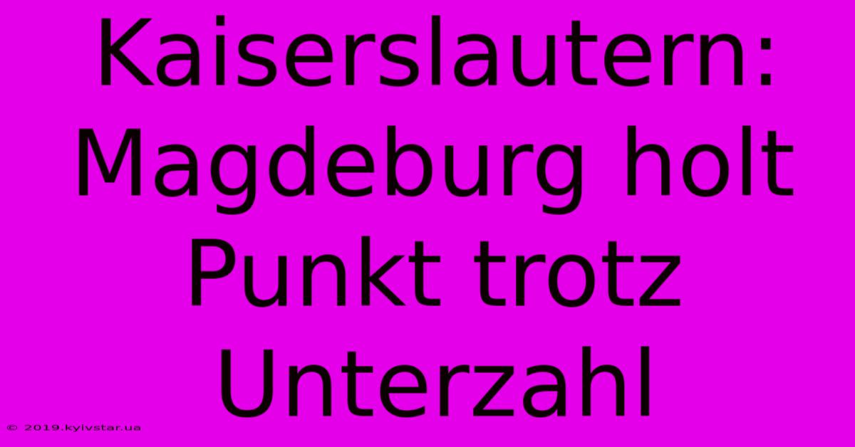 Kaiserslautern: Magdeburg Holt Punkt Trotz Unterzahl