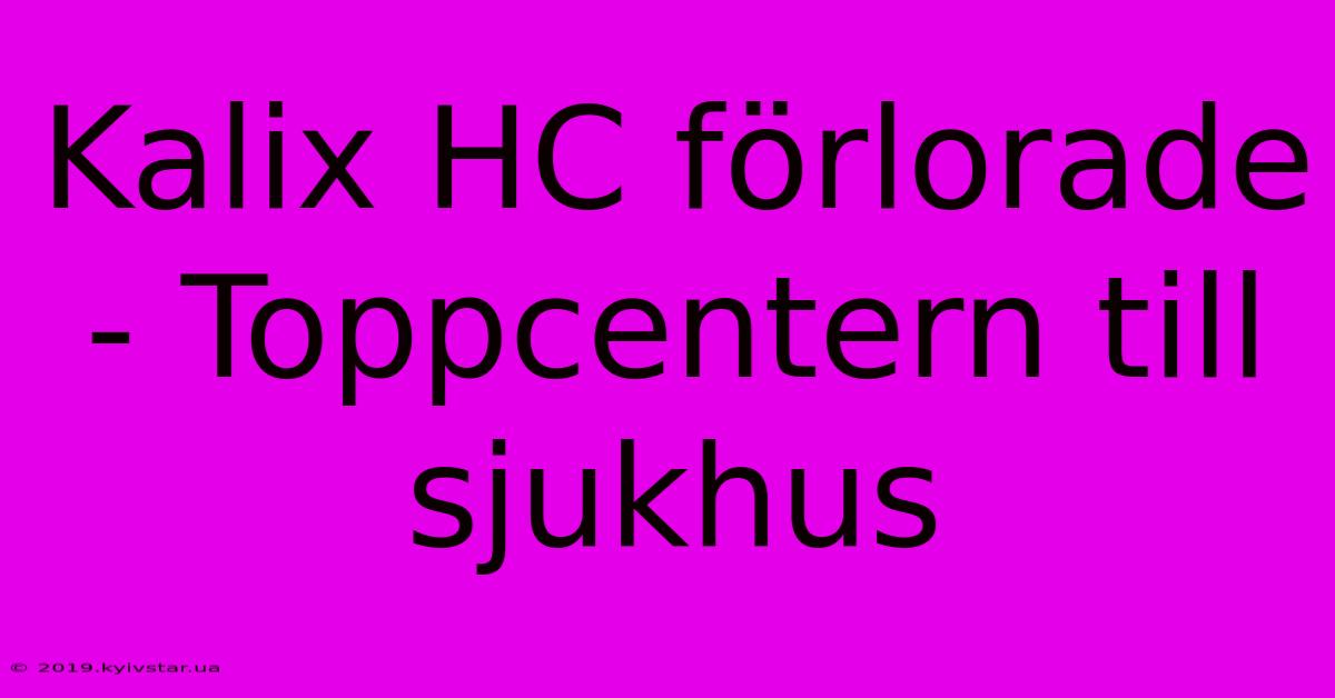 Kalix HC Förlorade - Toppcentern Till Sjukhus