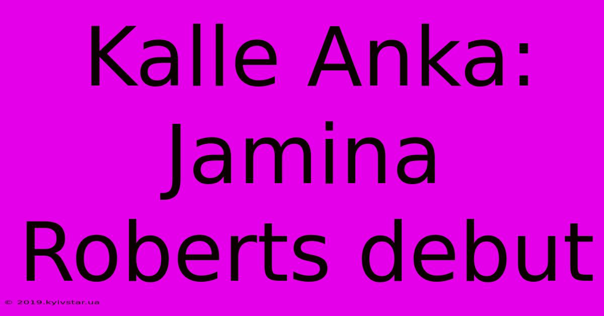 Kalle Anka: Jamina Roberts Debut