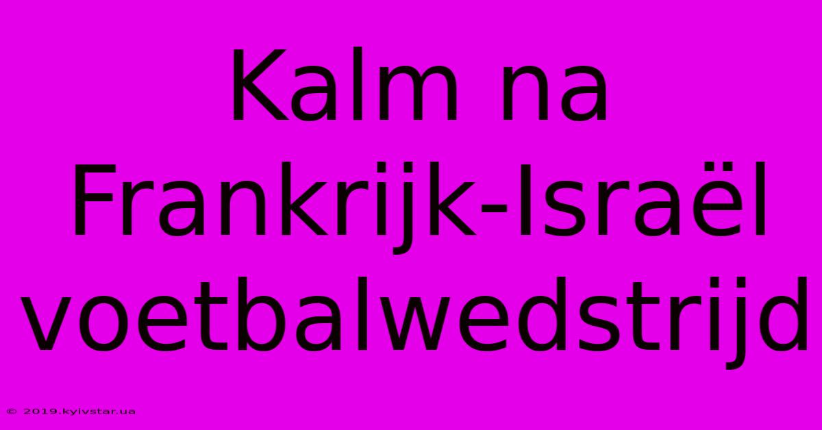 Kalm Na Frankrijk-Israël Voetbalwedstrijd