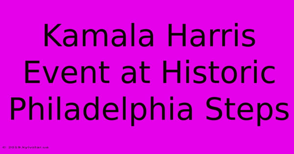 Kamala Harris Event At Historic Philadelphia Steps 