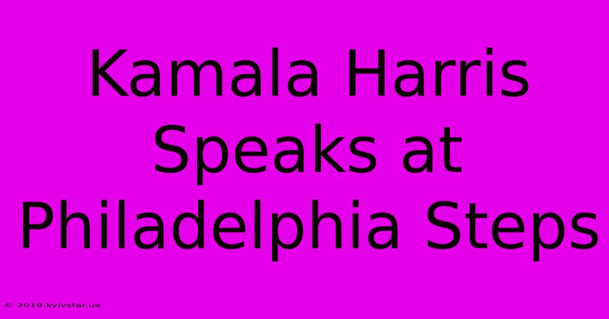 Kamala Harris Speaks At Philadelphia Steps