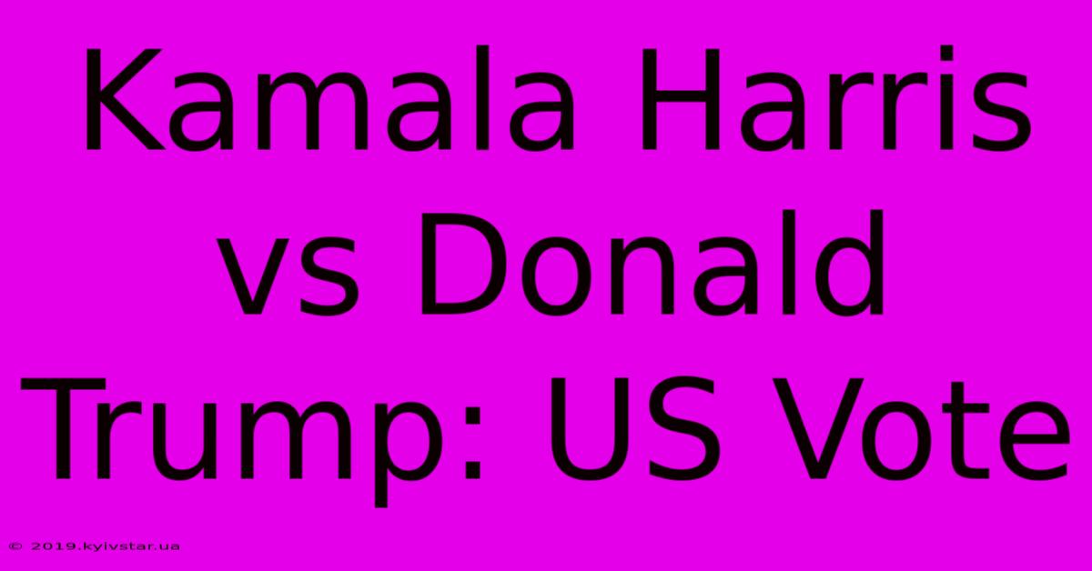 Kamala Harris Vs Donald Trump: US Vote 