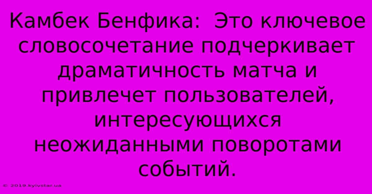 Камбек Бенфика:  Это Ключевое Словосочетание Подчеркивает Драматичность Матча И Привлечет Пользователей, Интересующихся Неожиданными Поворотами Событий.