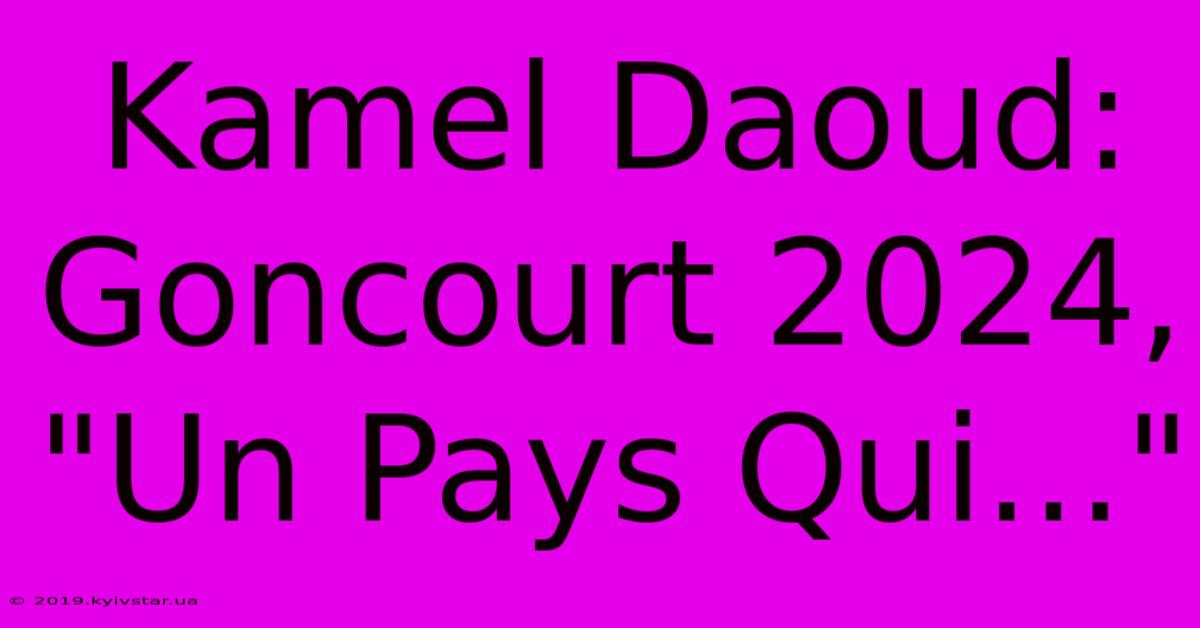 Kamel Daoud: Goncourt 2024, 