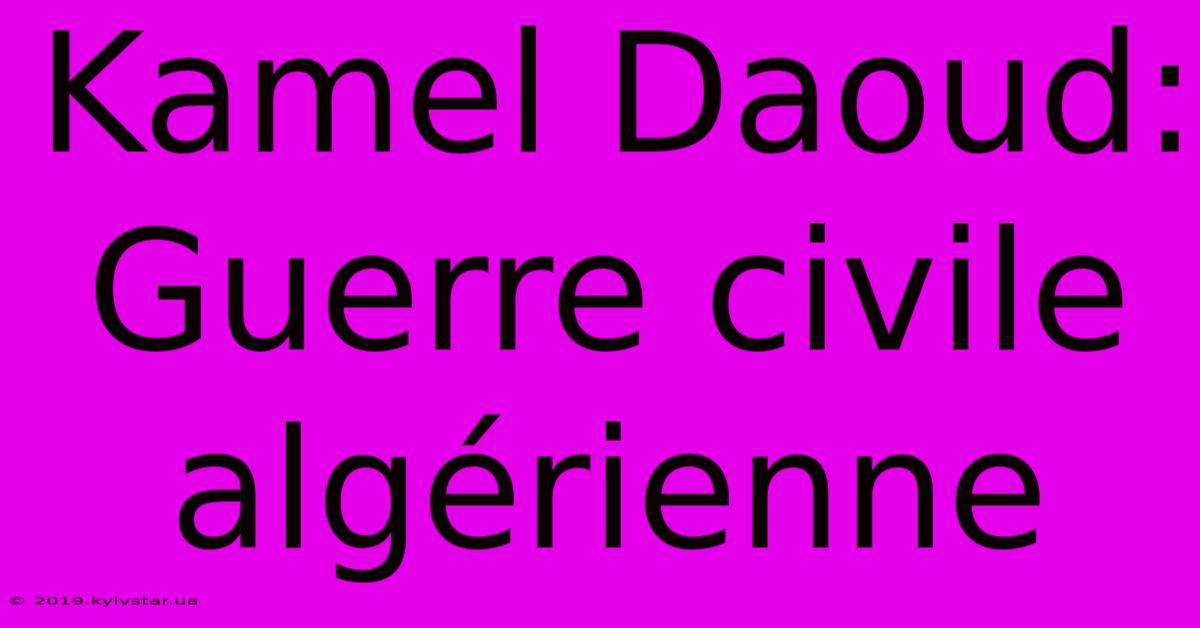 Kamel Daoud: Guerre Civile Algérienne