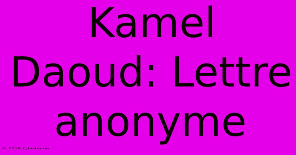 Kamel Daoud: Lettre Anonyme