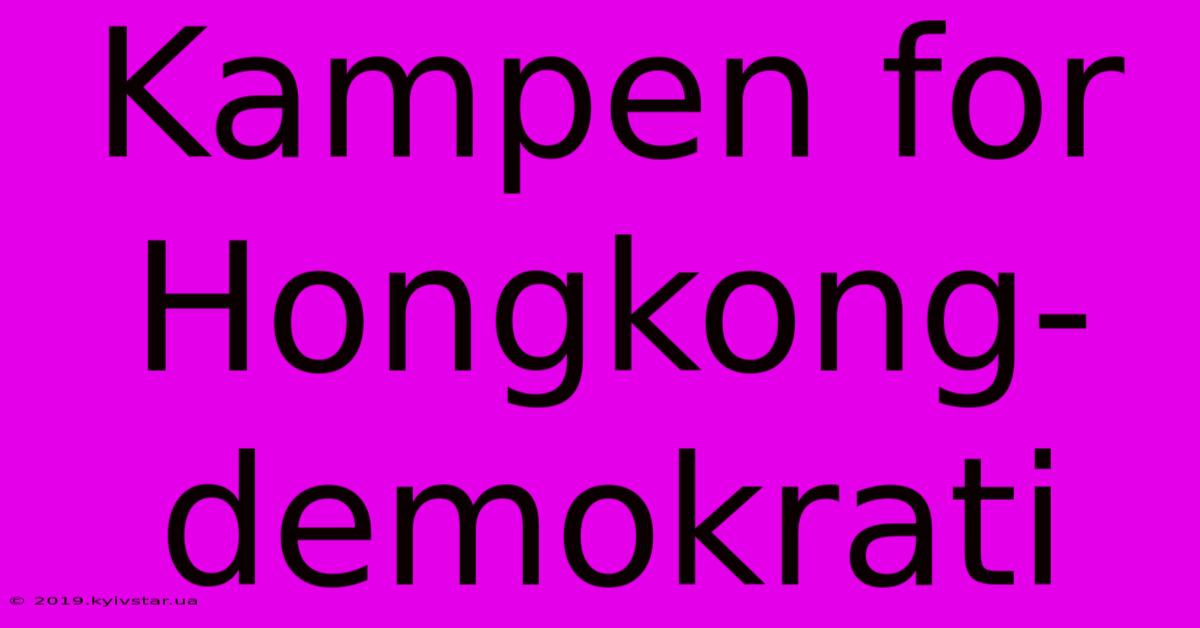 Kampen For Hongkong-demokrati