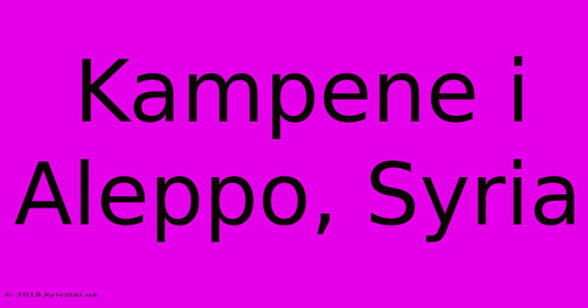 Kampene I Aleppo, Syria