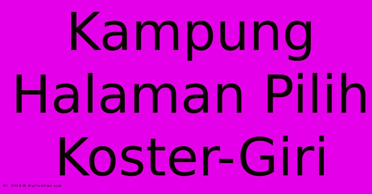 Kampung Halaman Pilih Koster-Giri