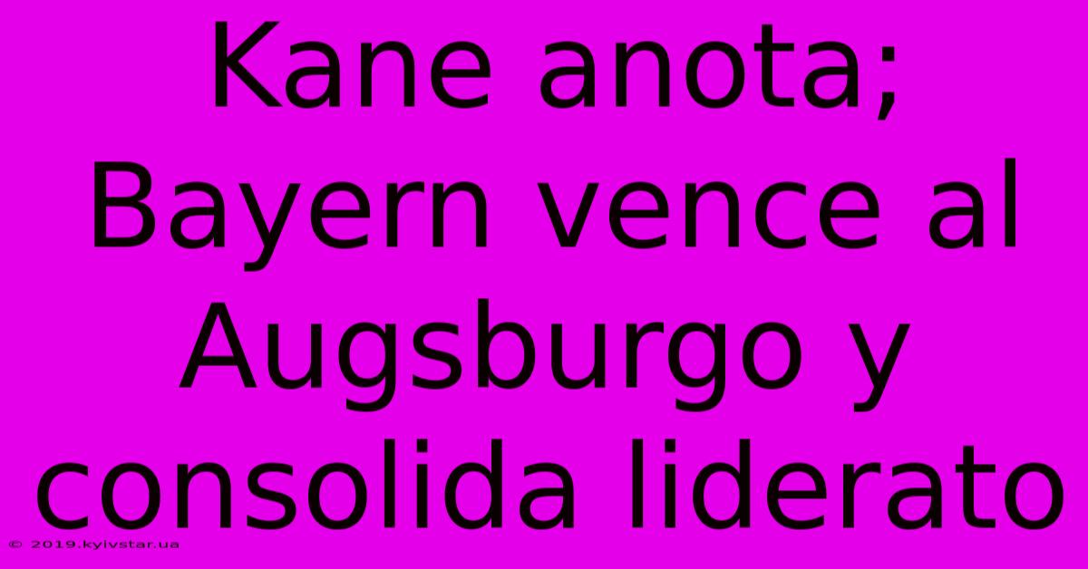 Kane Anota; Bayern Vence Al Augsburgo Y Consolida Liderato