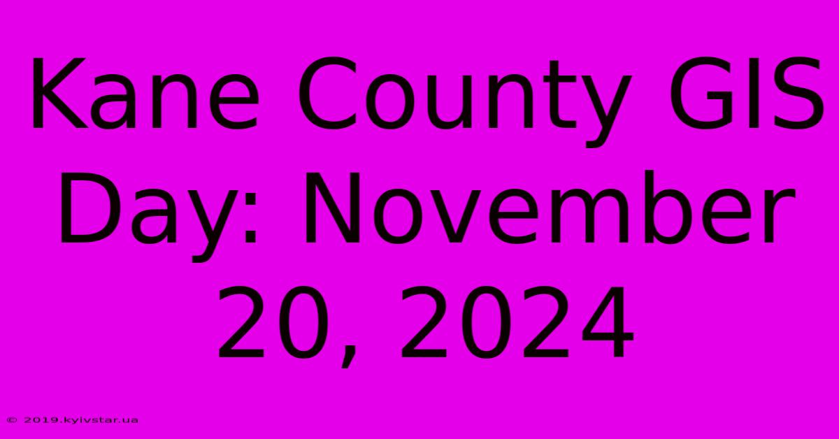 Kane County GIS Day: November 20, 2024