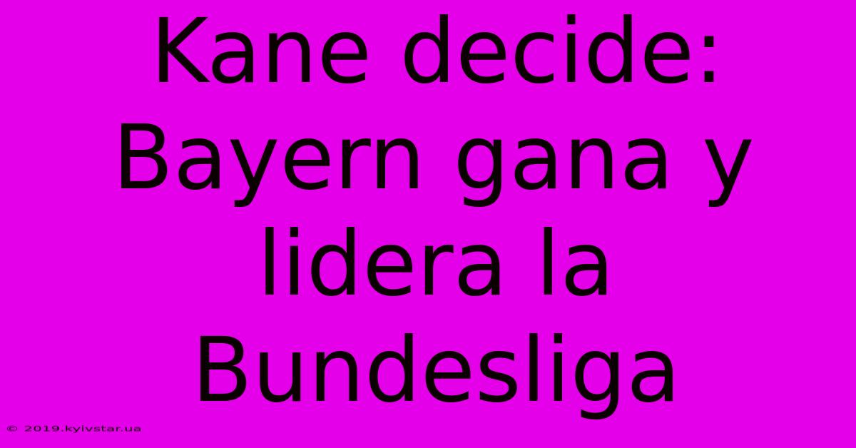 Kane Decide: Bayern Gana Y Lidera La Bundesliga