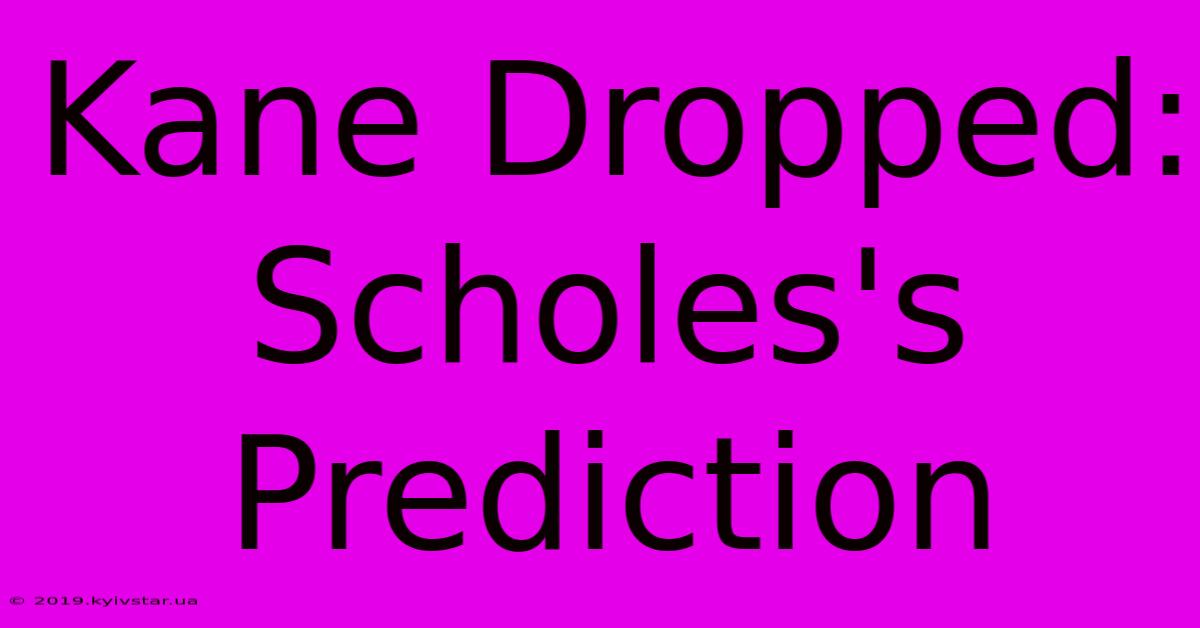 Kane Dropped: Scholes's Prediction