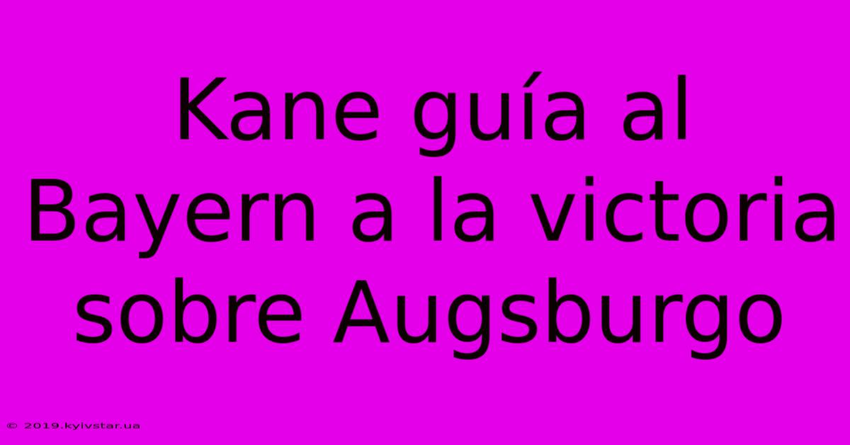 Kane Guía Al Bayern A La Victoria Sobre Augsburgo