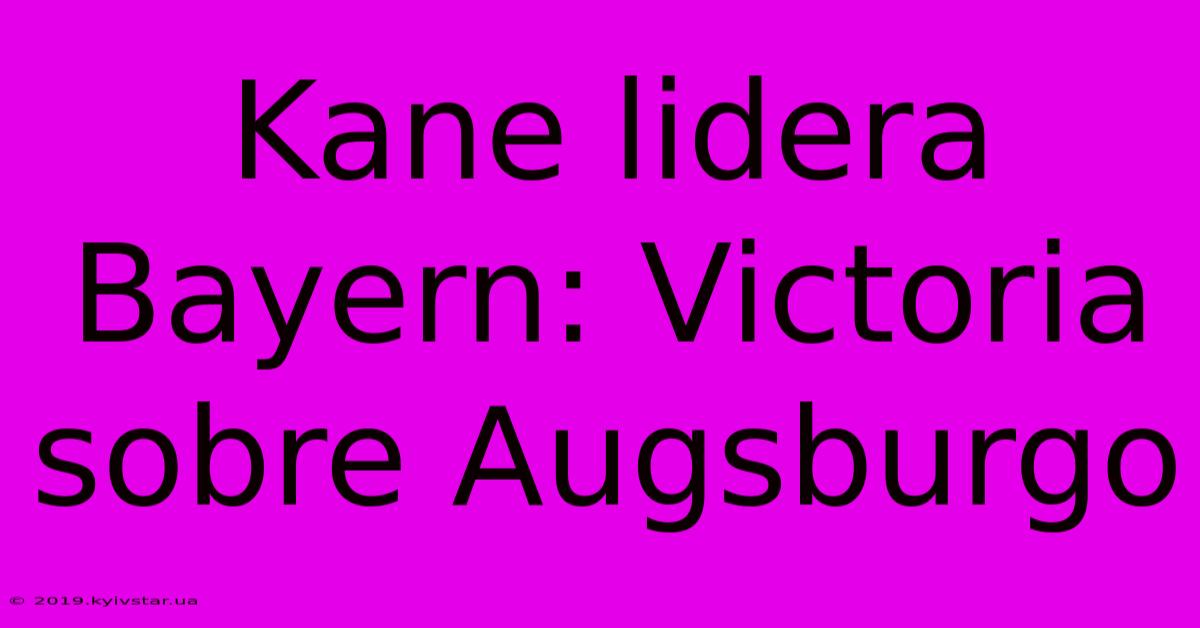 Kane Lidera Bayern: Victoria Sobre Augsburgo