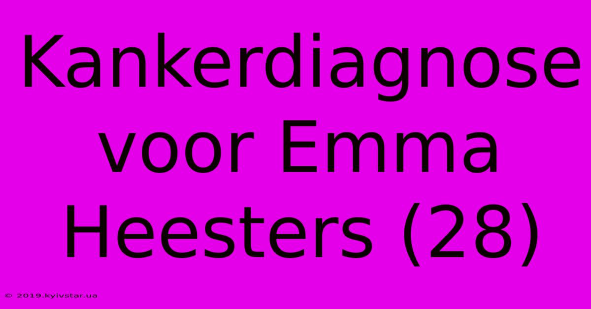 Kankerdiagnose Voor Emma Heesters (28)