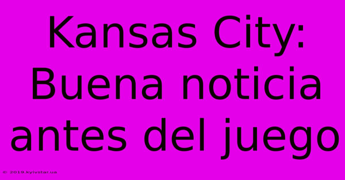 Kansas City: Buena Noticia Antes Del Juego