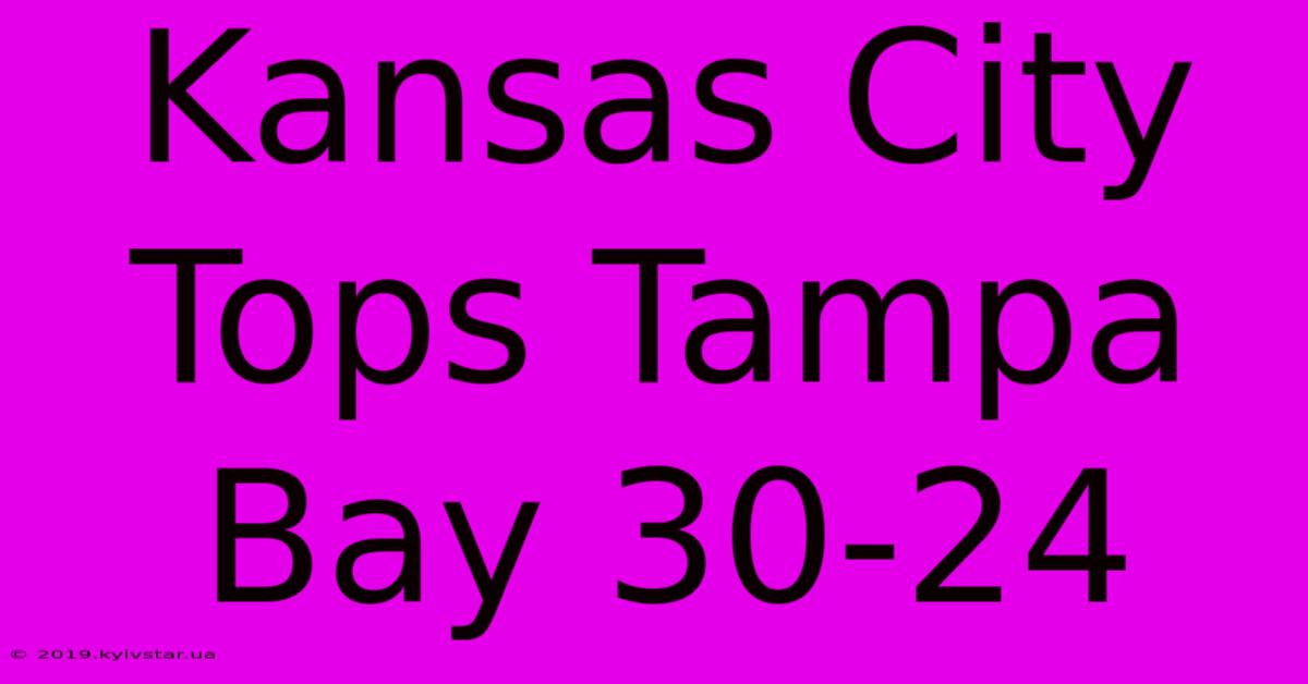 Kansas City Tops Tampa Bay 30-24