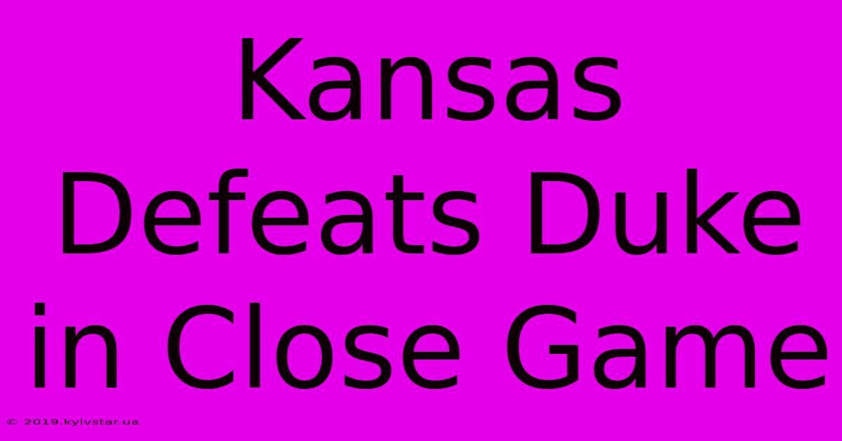 Kansas Defeats Duke In Close Game