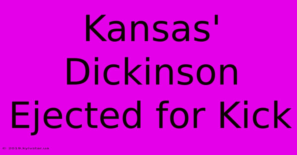 Kansas' Dickinson Ejected For Kick