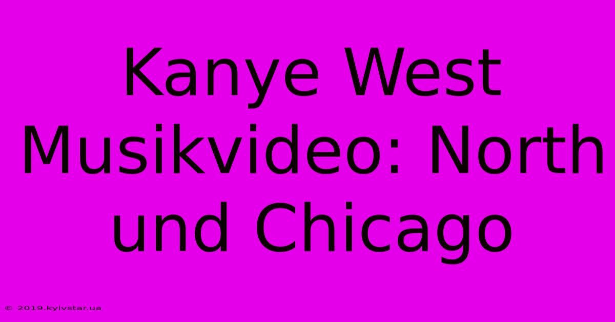 Kanye West Musikvideo: North Und Chicago