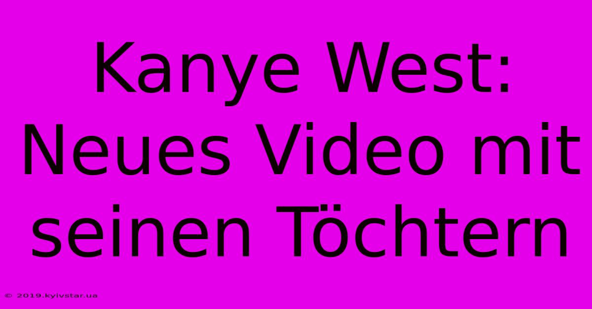 Kanye West: Neues Video Mit Seinen Töchtern