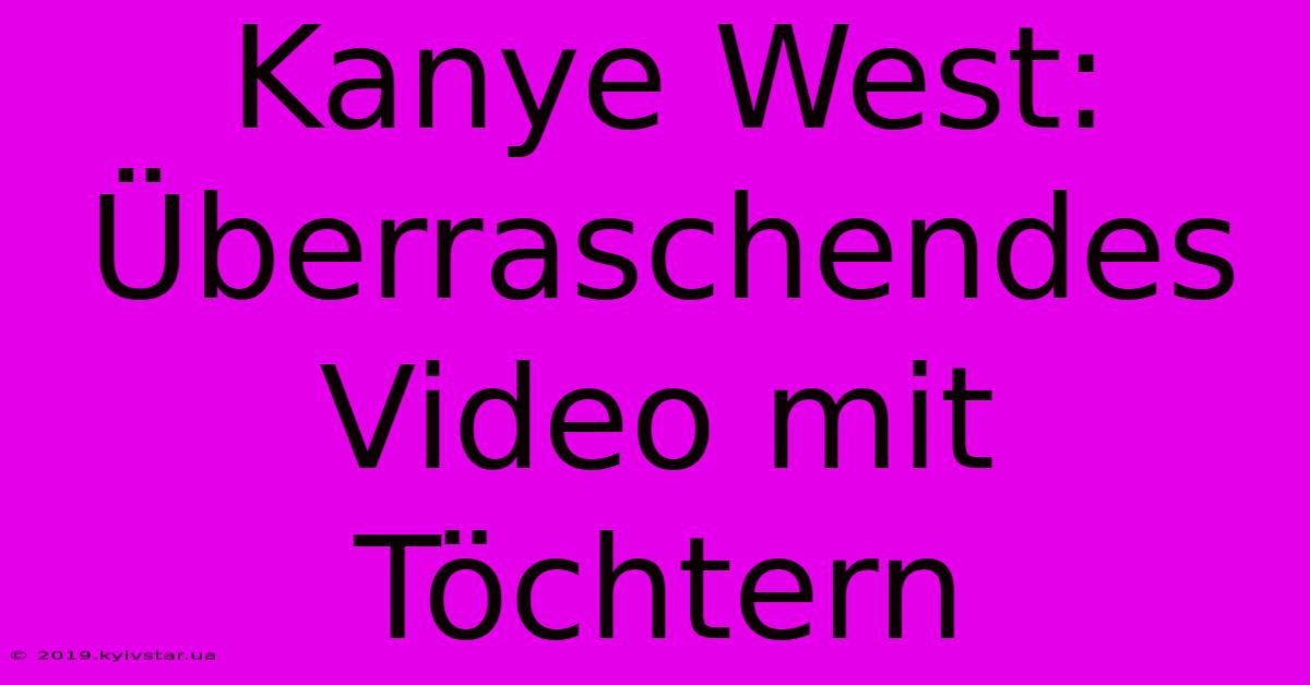 Kanye West: Überraschendes Video Mit Töchtern