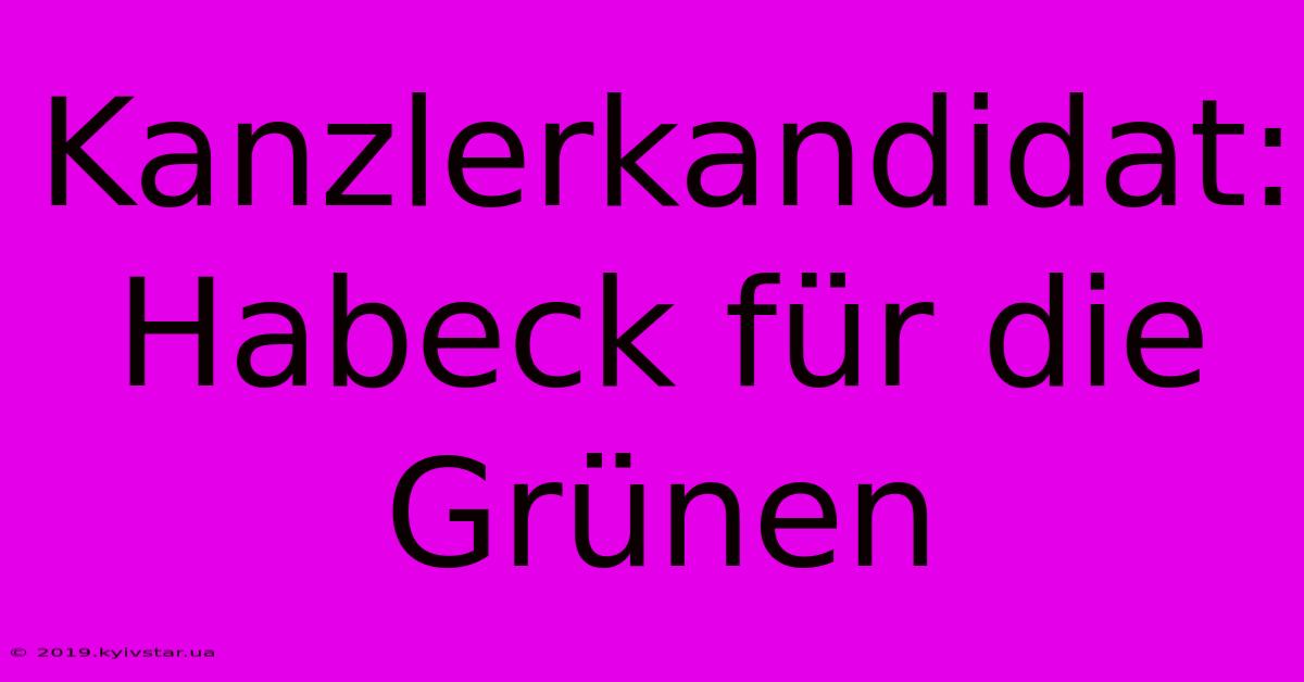 Kanzlerkandidat: Habeck Für Die Grünen 