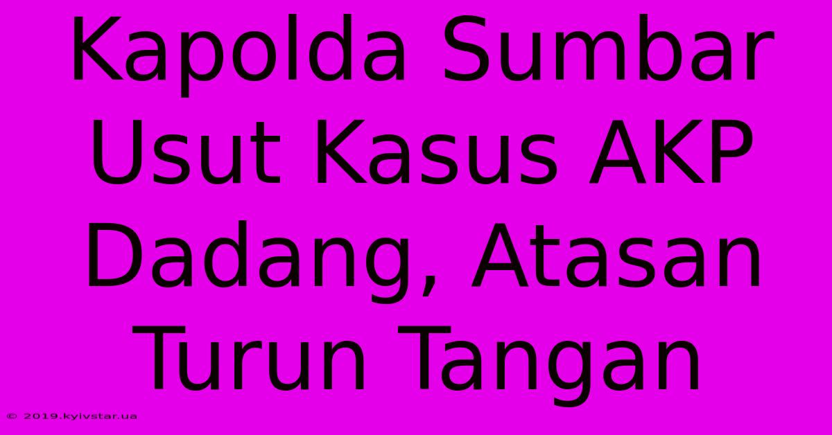 Kapolda Sumbar Usut Kasus AKP Dadang, Atasan Turun Tangan