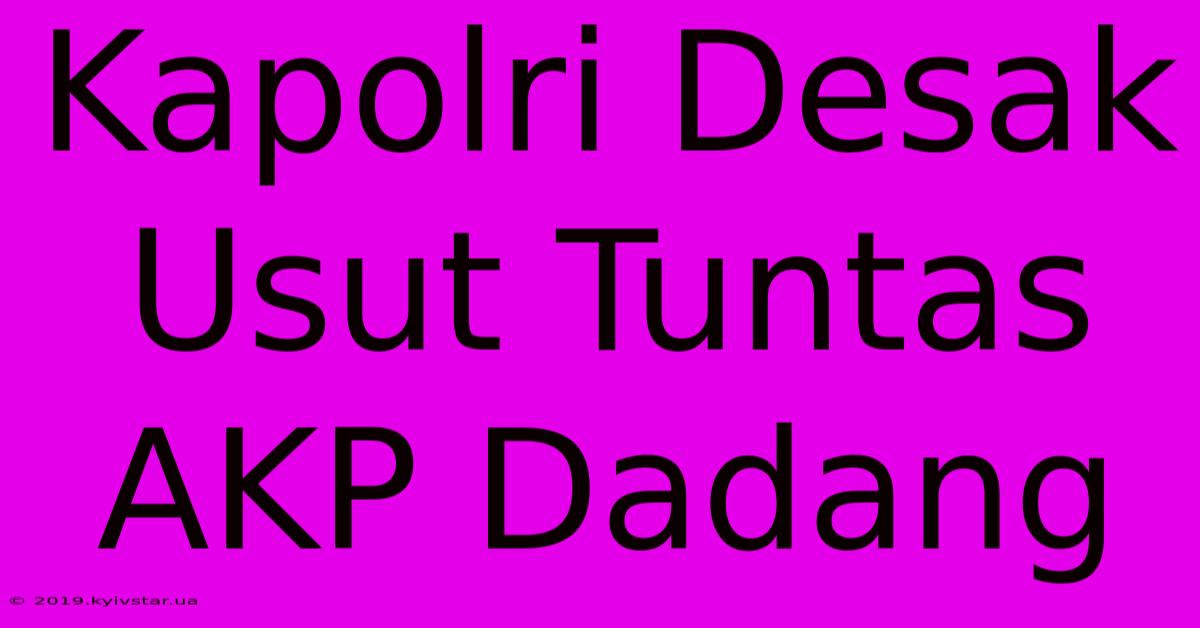 Kapolri Desak Usut Tuntas AKP Dadang