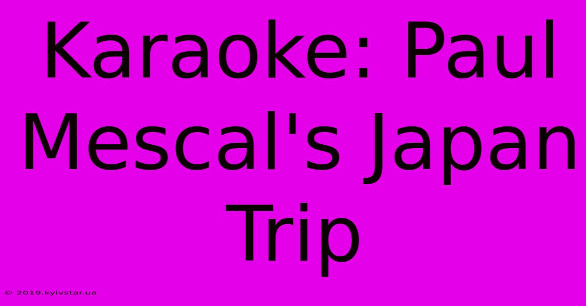 Karaoke: Paul Mescal's Japan Trip