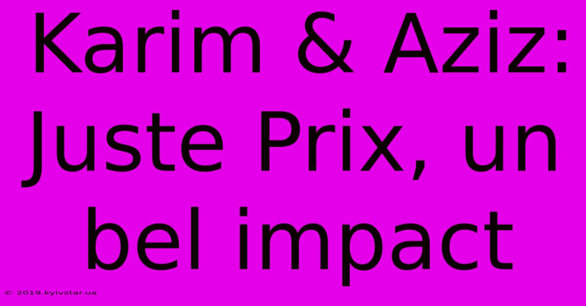 Karim & Aziz: Juste Prix, Un Bel Impact