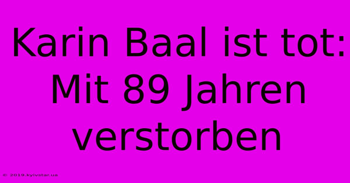 Karin Baal Ist Tot: Mit 89 Jahren Verstorben